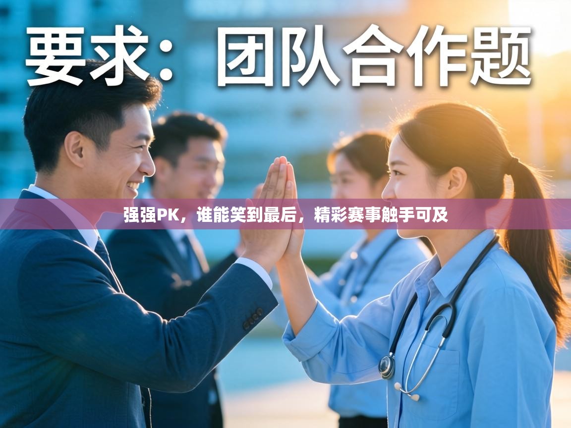 强强PK,谁能笑到最后,精彩赛事触手可及 第1张
