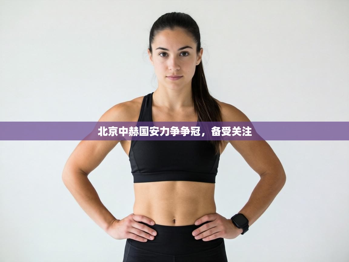 北京中赫国安力争争冠,备受关注 第1张